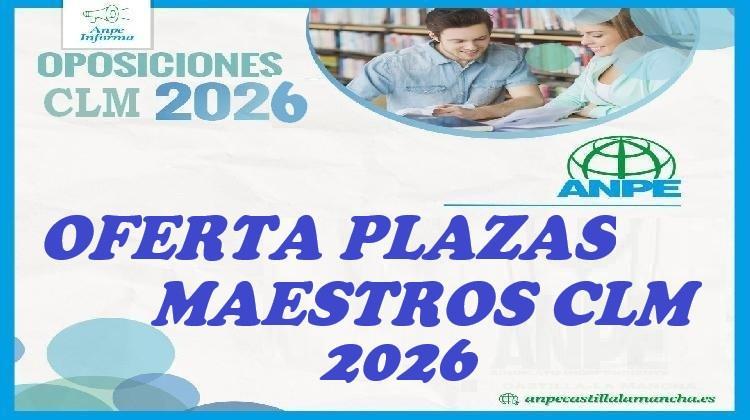 OFERTA PLAZAS OPOSICIONES DOCENTES CASTILLA LA MANCHA MAESTROS 2026. Especial Oposiciones CLM e Información todas las CCAA.